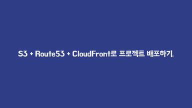 S3 + Route53 + CloudFront로 프로젝트 배포하기.